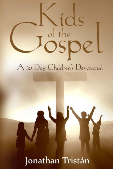 Kids Of The Gospel: A 30 Day Devotional To Get You Children Closer To God