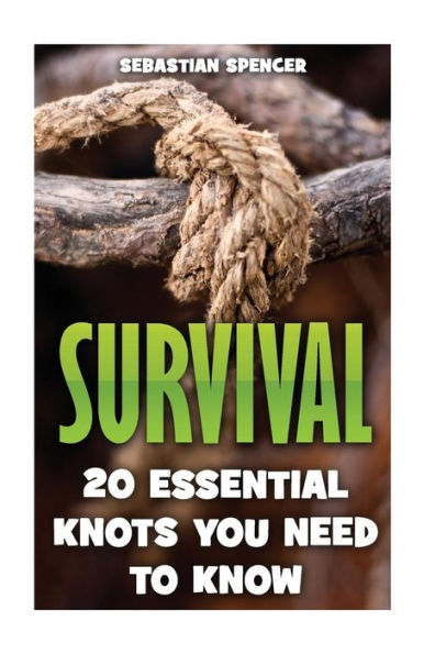 Survival: 20 Essential Knots You Need To Know - 9781545099063