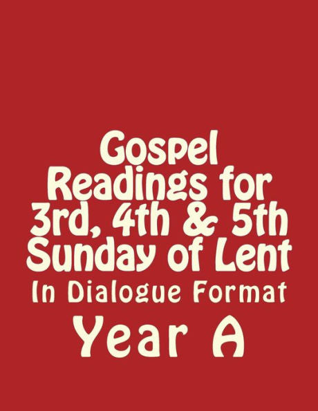 Gospel Readings For 3Rd, 4Th & 5Th Sunday Of Lent Year A In Dialogue Format