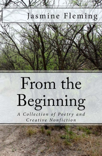 From The Beginning: A Collection Of Poetry And Creative Nonfiction