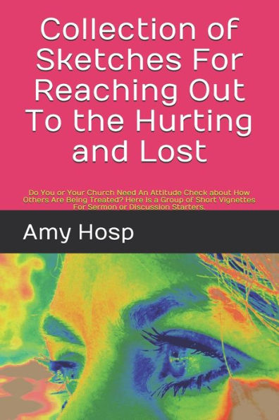 Collection Of Sketches For Reaching Out To The Hurting And Lost: Do You Or Your Church Need An Attitude Check About How Others Are Being Treated? ... Vignettes For Sermon Or Discussion Starters.