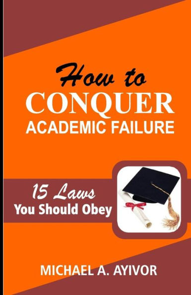 How To Conquer Academic Failure: 15 Laws To Obey