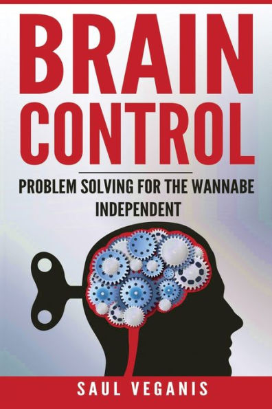 Brain Control: Problem Solving For The Wannabe Independent (Simple Shortcuts Out Of Your Box)