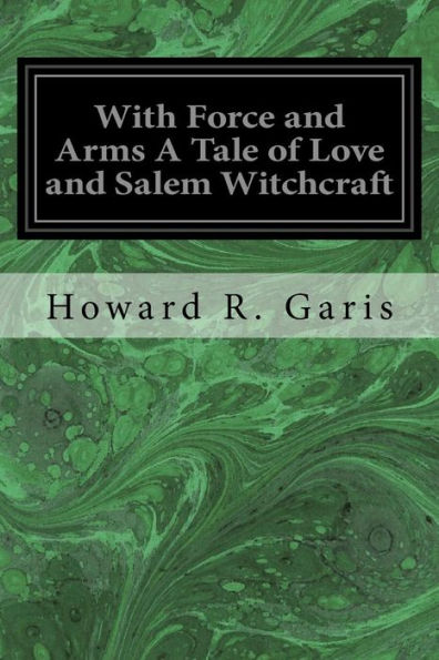 With Force And Arms A Tale Of Love And Salem Witchcraft
