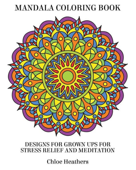 Mandala Coloring Book: Designs For Grown Ups For Stress Relief And Meditation
