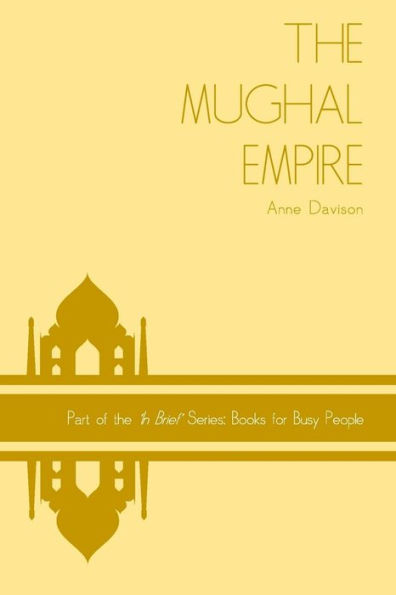 The Mughal Empire ('In Brief' Books For Busy People)
