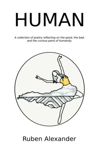 Human: A Collection Of Poetry Reflecting On The Good, The Bad, And The Curious Parts Of Humanity.