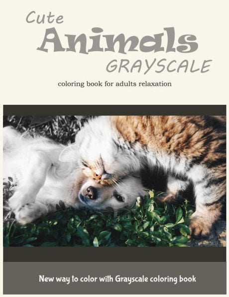 Cute Animals Grayscale Coloring Book For Adults Relaxation: New Way To Color With Grayscale Coloring Book