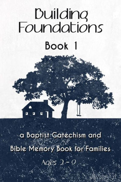 Building Foundations: A Baptist Catechism And Bible Memory Book For Families