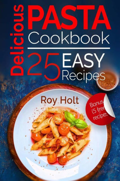 Delicious Pasta: Cookbook: 25 Easy Pasta Recipes (Italian Cookbook) - 9781545227121