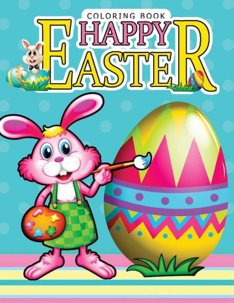 Happy Easter Coloring Book: Rabbit And Egg Designs For Adults ,Teens, Kids, Toddlers, Children Of All Ages