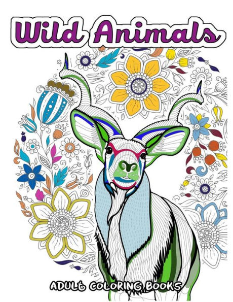 Wild Animals Coloring Book For Adults: Animals In The Forest, Tiger, Elephant, Lion, Fox, Elephant, Eagle, Rabbit, Leopard And More