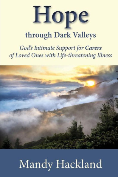 Hope Through Dark Valleys: God's Intimate Support To Carers Of Loved Ones With Life-Threatening Illness