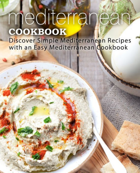 Mediterranean Cookbook: Discover Simple Mediterranean Recipes With An Easy Mediterranean Cookbook