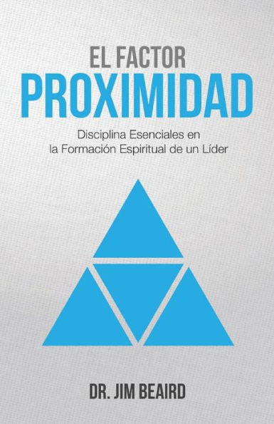 El Factor Proximidad: Disciplinas Esenciales En La Formacion Espiritual De Un Lider (Spanish Edition)