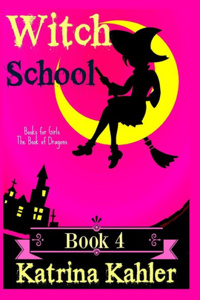 Books For Girls - Witch School - Book 4: The Book Of Dragons