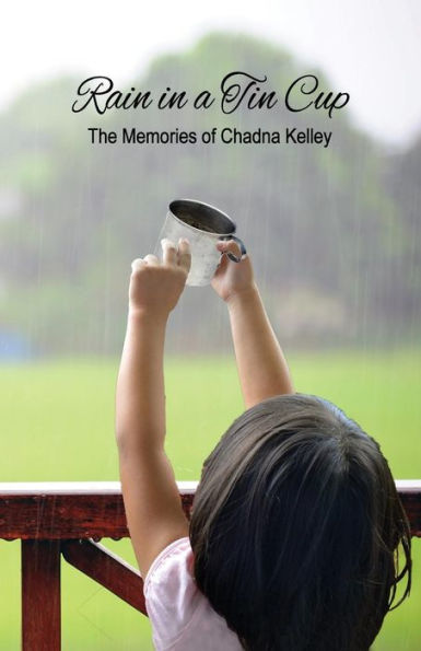 Rain In A Tin Cup: The Memories Of Chadna Lorraine Scott Kelley