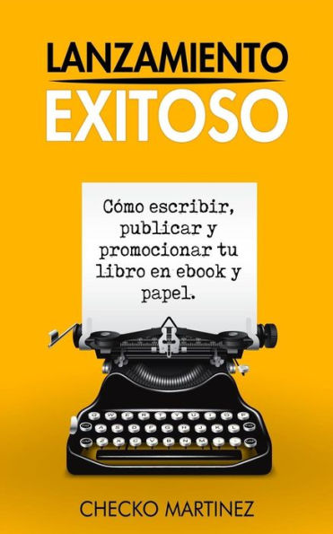 Lanzamiento Exitoso: C?mo Escribir, Publicar Y Promocionar Tu Libro En Ebook Y Papel (Spanish Edition)