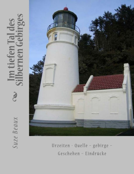 Im Tiefen Tal Des Silbernen Gebirges: Urzeiten - Quelle ? Gebirge ? Geschehen ? Eindrucke (German Edition)