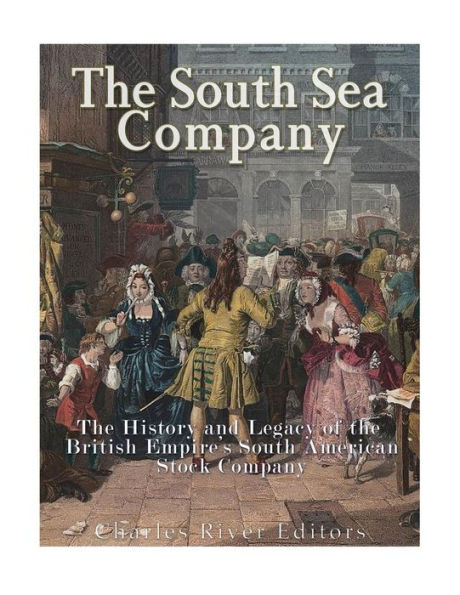 The South Sea Company: The History Of The British Empire?S South American Stock Company