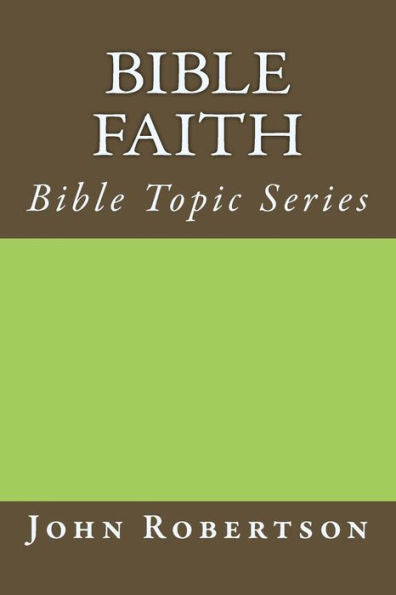 Bible Faith: Bible Topic Series (Robertson's Notes)
