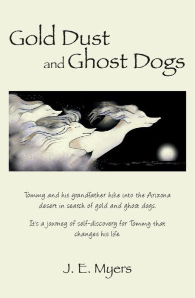 Gold Dust And Ghost Dogs: Tommy And His Grandfather Hike Into The Arizona Desert In Search Of Gold And Ghost Dogs. It's A Journey Of Self-Discovery For Tommy That Changes His Life.