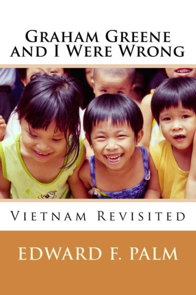 Graham Greene And I Were Wrong: Vietnam Revisited