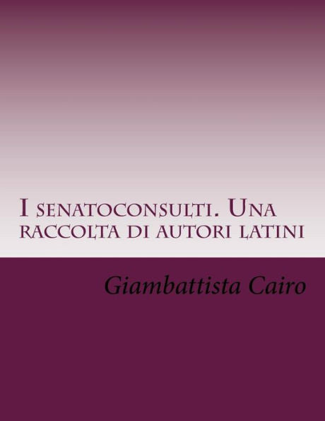 I Senatoconsulti. Una Raccolta Di Autori Latini (Italian Edition)