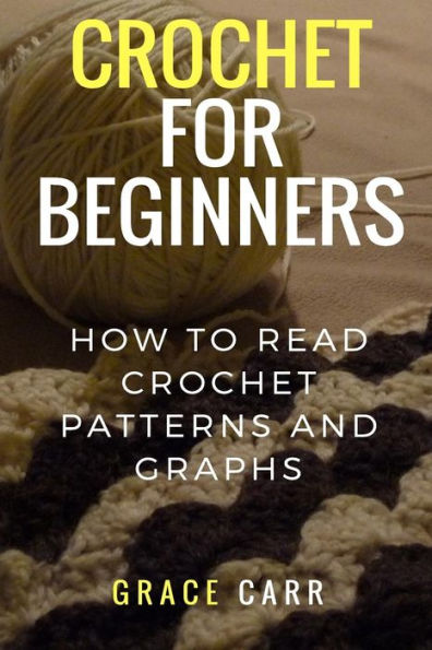 Crochet For Beginners: How To Read Crochet Patterns And Graphs