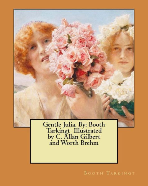 Gentle Julia. By: Booth Tarkingt Illustrated By C. Allan Gilbert And Worth Brehm
