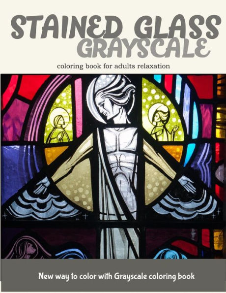 Stained Glass Grayscale Coloring Book For Adults Relaxation: New Way To Color With Grayscale Coloring Book - 9781545577318