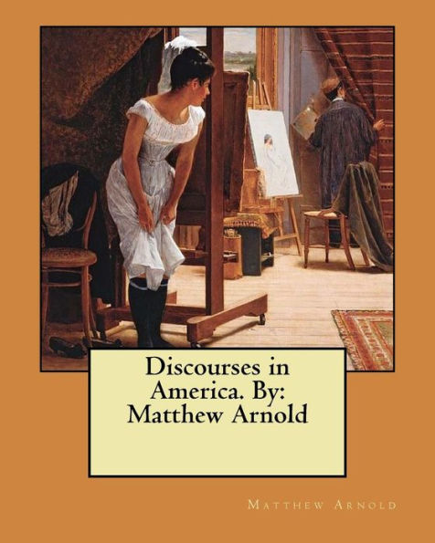 Discourses In America. By: Matthew Arnold