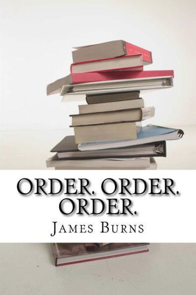 Order. Order. Order. (The Poetry Of James Burns)