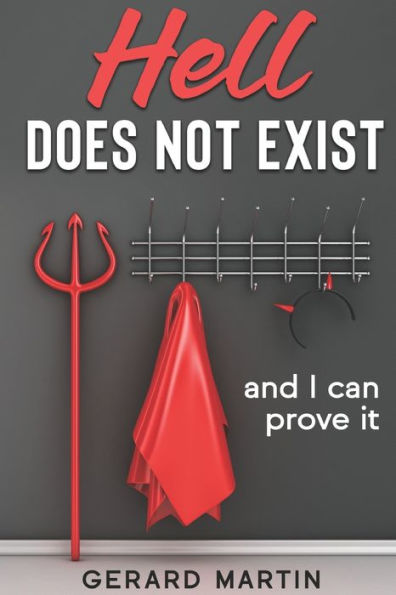 Hell Does Not Exist: And I Can Prove It