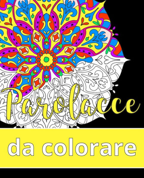 Parolacce Da Colorare: Il Libro Rilassante Per Adulti Con 31 Mandala E Parole Colorite (Italian Edition)