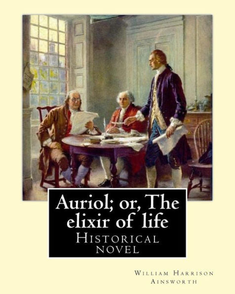 Auriol; Or, The Elixir Of Life By: William Harrison Ainsworth, Illustrated By: Hablot Knight Browne(10 July 1815 – 8 July 1882) His Pen Name, Phiz.: Historical Novel