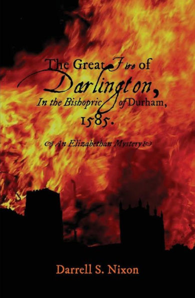The Great Fire Of Darlington In The Bishopric Of Durham, 1585: An Elizabethan Mystery