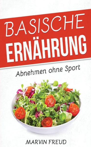 Basische ErnAhrung: Abnehmen Ohne Sport (Basische Rezepte, Stoffwechsel Beschleunigen, Fett Verbrennen Am Bauch) (German Edition)