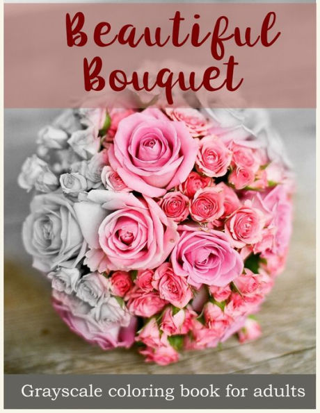 Beautiful Bouquet Grayscale Coloring Book For Adults: Flower Bouquet Grayscale Coloring Book