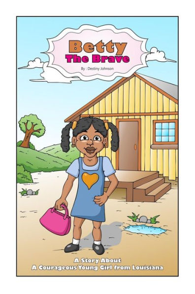 Betty The Brave: A Story About A Courageous Young Girl From Louisiana