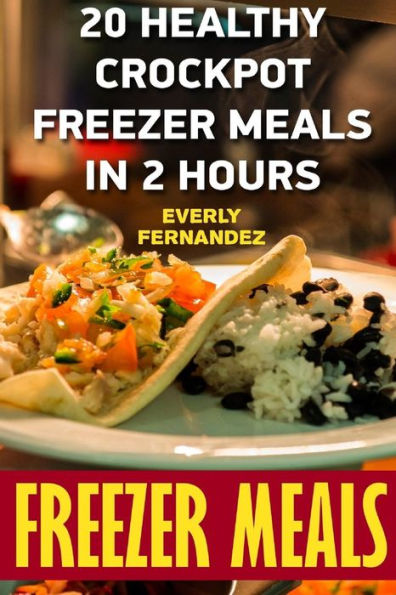Freezer Meals: 20 Healthy Crockpot Freezer Meals In 2 Hours