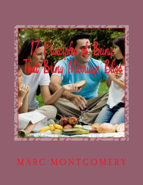 17 Principles Of Being That Bring Marriage Bliss: Be Marriage Compatible And Find Marriage Compatible Partner (Advantage Of Knowing Series)