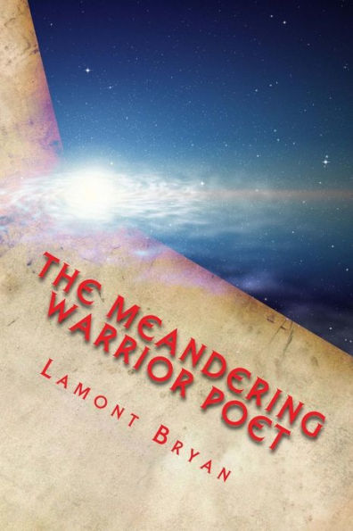 Meandering Poet Warrior: Chronicles Of A Lone Soul (The Poet Warrior Chronicles)