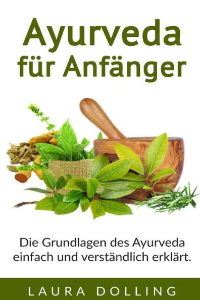 Ayurveda Fur AnfAnger: Die Grundlagen Des Ayurveda Einfach Und VerstAndlich ErklArt. (German Edition)