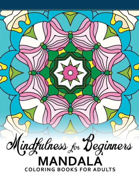 Mindfulness For Beginners Mandala: Coloring Books For Adults, Easy Mandala Patterns For Beginner
