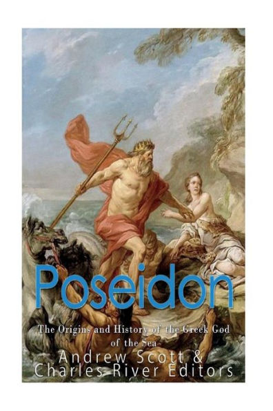 Poseidon: The Origins And History Of The Greek God Of The Sea - 9781546456957