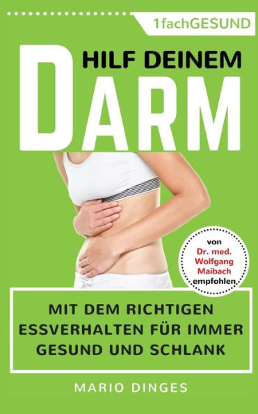 Hilf Deinem Darm: Mit Dem Richtigen Essverhalten Fur Immer Gesund Und Schlank (German Edition)