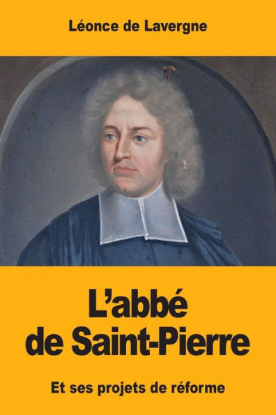 L’Abbé De Saint-Pierre: Et Ses Projets De Réforme (French Edition)