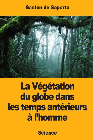 La Végétation Du Globe Dans Les Temps Antérieurs À L’Homme (French Edition)