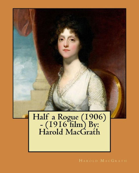 Half A Rogue (1906) - (1916 Film) By: Harold Macgrath